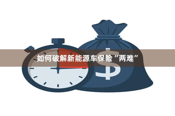 如何破解新能源车保险“两难”