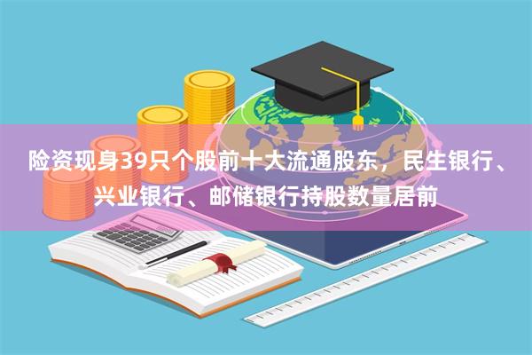 险资现身39只个股前十大流通股东，民生银行、兴业银行、邮储银行持股数量居前