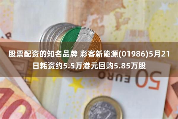 股票配资的知名品牌 彩客新能源(01986)5月21日耗资约5.5万港元回购5.85万股