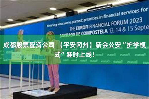 成都股票配资公司 【平安冈州】新会公安“护学模式”准时上线！