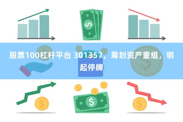 股票100杠杆平台 301357，筹划资产重组，明起停牌